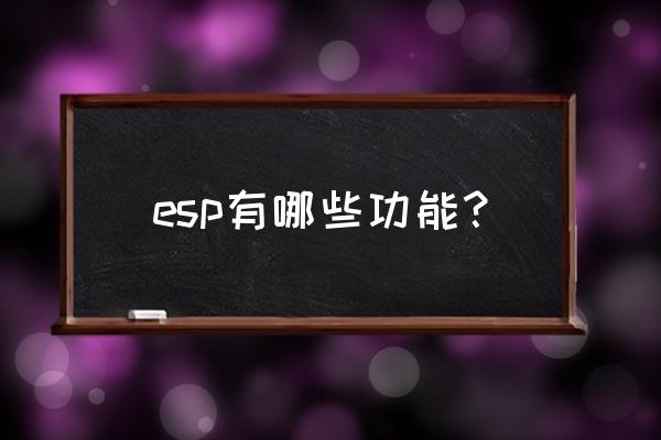 什么情况下才用到汽车esp功能 esp有哪些功能？