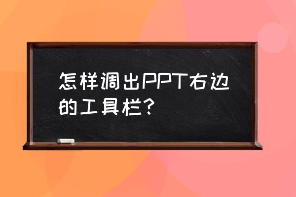 ppt的开始栏怎么点一下就不见了 怎样调出PPT右边的工具栏？