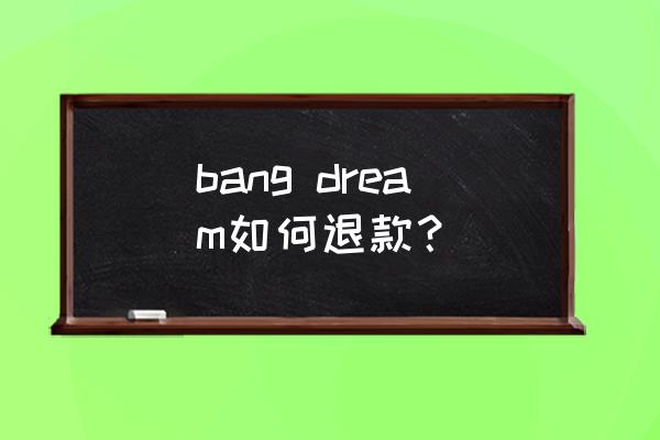 bangdream的新手教程在哪里 bang dream如何退款？