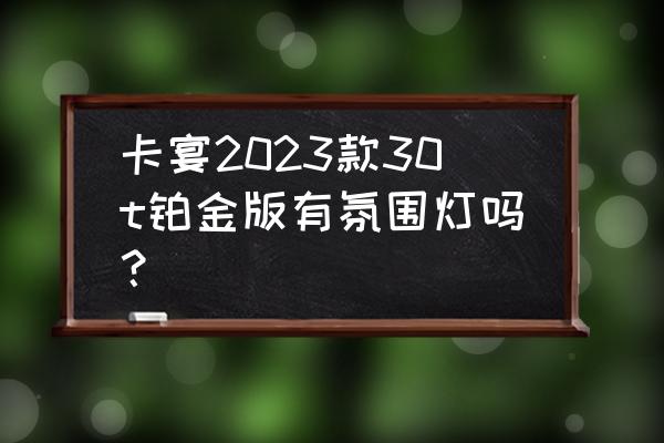 a6l奥迪2023款带软头枕吗 卡宴2023款30t铂金版有氛围灯吗？