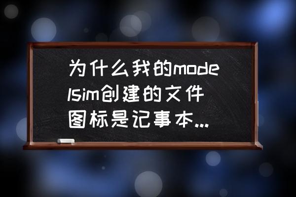 特斯拉model3屏幕框怎么安装 为什么我的modelsim创建的文件图标是记事本样式的，而双击后却没有弹出Verilog编辑框，二是记事本？