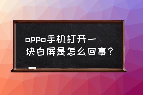 oppo手机突然白屏关不了机怎么办 oppo手机打开一块白屏是怎么回事？