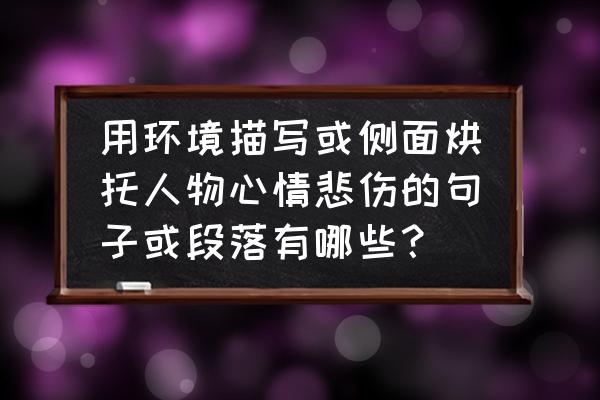 环境描写怎样烘托人物形象 用环境描写或侧面烘托人物心情悲伤的句子或段落有哪些？