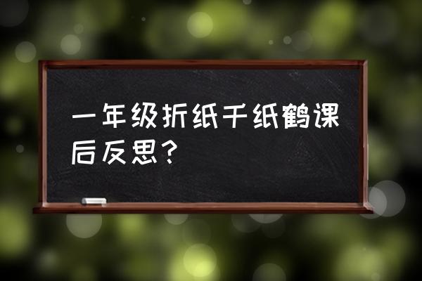 简单的手工折纸千纸鹤 一年级折纸千纸鹤课后反思？