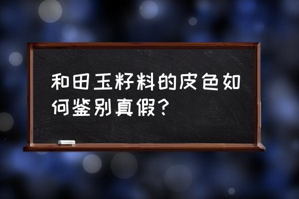 堆叠修仙玉龙霜怎么用 和田玉籽料的皮色如何鉴别真假？