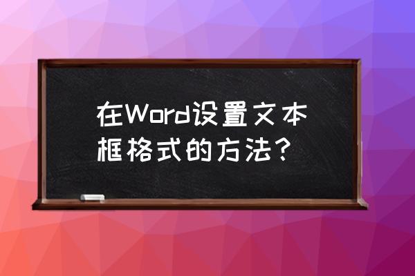 word文档怎么绘制文本框形状样式 在Word设置文本框格式的方法？