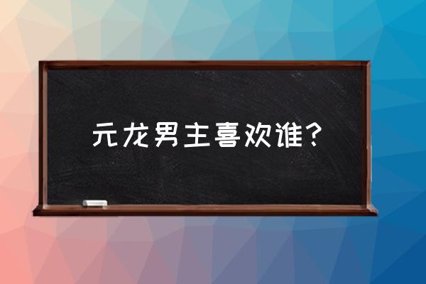 元龙中蔷薇结局 元龙男主喜欢谁？