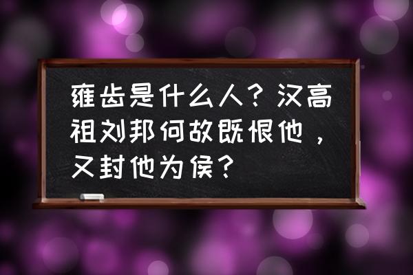 芒砀山免费旅游攻略 雍齿是什么人？汉高祖刘邦何故既恨他，又封他为侯？