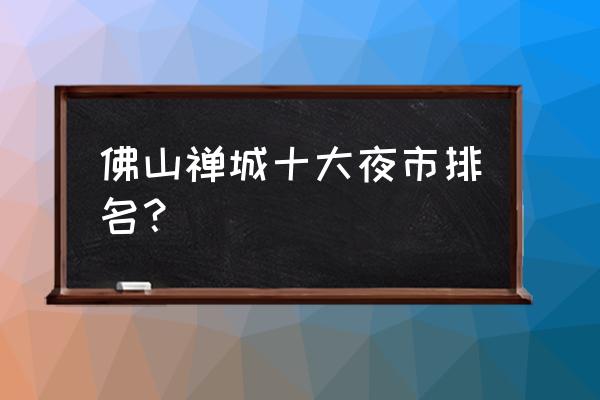 美的鹭湖免费景区 佛山禅城十大夜市排名？