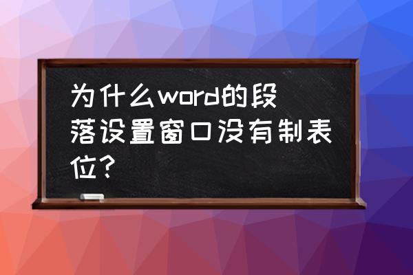 word制表位如何使用 为什么word的段落设置窗口没有制表位？