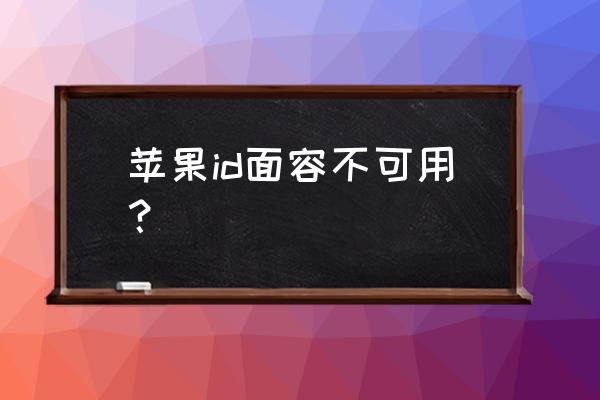 ios15.4面容id已停用 苹果id面容不可用？