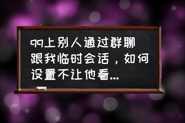 群怎么设置不能互相添加 qq上别人通过群聊跟我临时会话，如何设置不让他看我空间（没加我好友）？