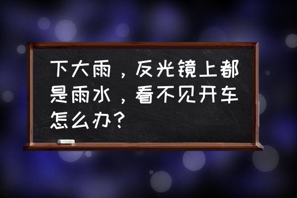 后视镜防雨水最持久有效的方法 下大雨，反光镜上都是雨水，看不见开车怎么办？