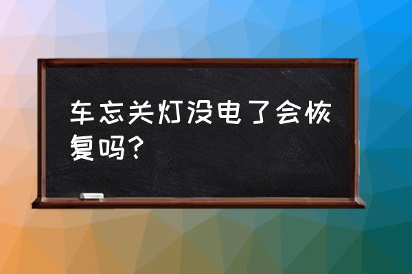 汽车长时间没开电瓶没电了怎么办 车忘关灯没电了会恢复吗？