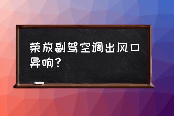 天津荣放改装后排出风口 荣放副驾空调出风口异响？