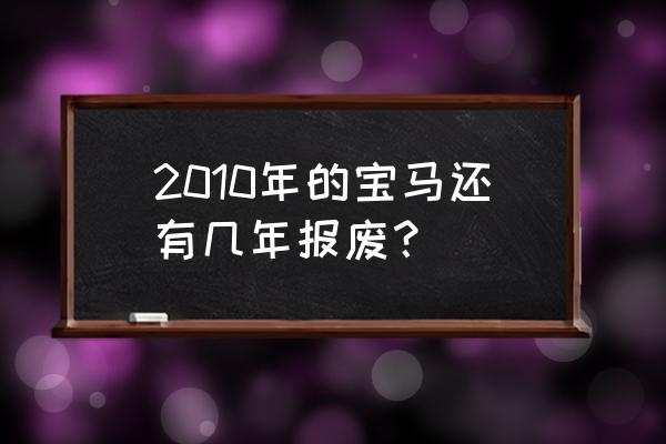 宝马车第二年强制保险多少 2010年的宝马还有几年报废？