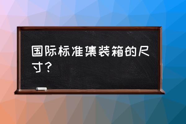 国内航运托运行李箱尺寸最新要求 国际标准集装箱的尺寸？