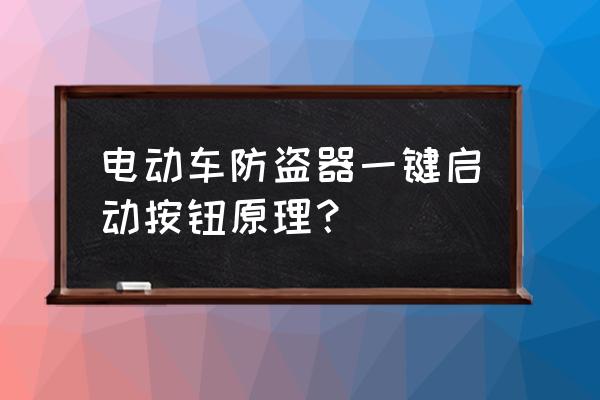 一键测量仪测试原理 电动车防盗器一键启动按钮原理？