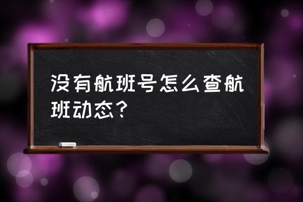 航旅纵横能查到南方航空机票吗 没有航班号怎么查航班动态？