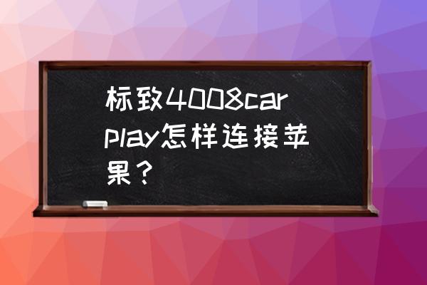 东风标致4008怎么连接蓝牙放歌 标致4008carplay怎样连接苹果？