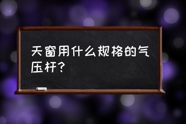 椅子气压杆等级怎么看 天窗用什么规格的气压杆？