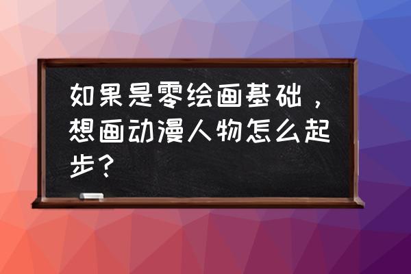 教你画七龙珠里的人物 如果是零绘画基础，想画动漫人物怎么起步？