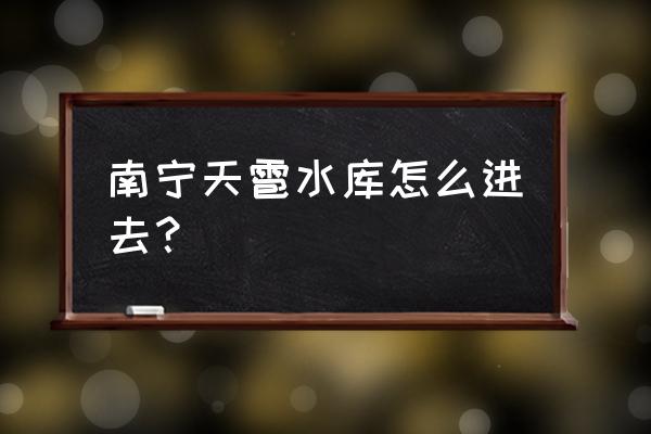 南宁天雹水库景区图片大全 南宁天雹水库怎么进去？