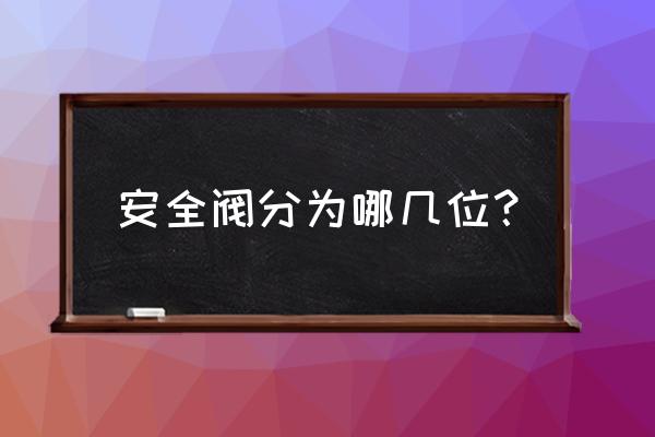 普通安全阀的工作原理及其优缺点 安全阀分为哪几位？