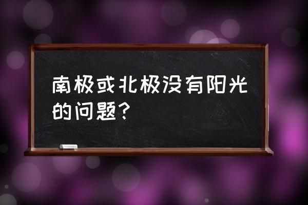 极地阳光怎么解锁 南极或北极没有阳光的问题？