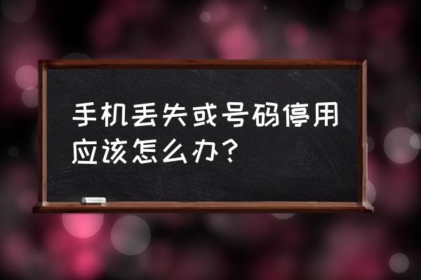 为了防止手机丢失该做什么准备 手机丢失或号码停用应该怎么办？