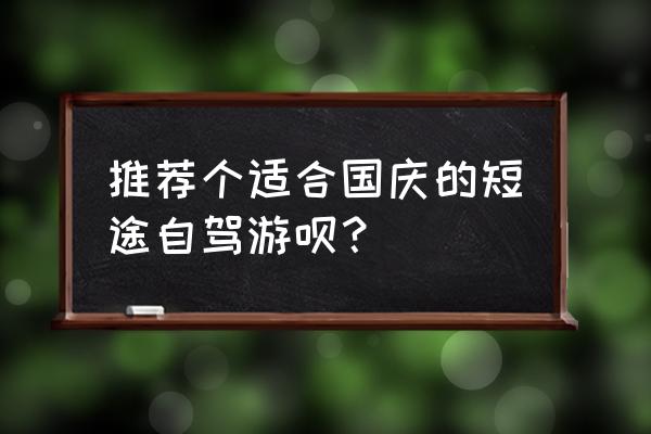 短途自驾游需要准备的清单 推荐个适合国庆的短途自驾游呗？