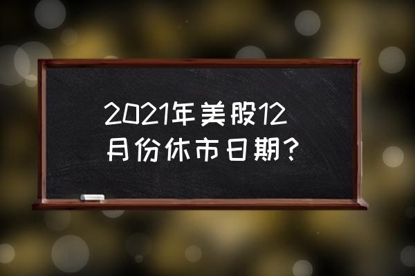 特斯拉圣诞老人模式怎么用 2021年美股12月份休市日期？