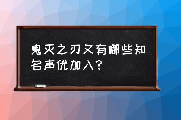 银魂之刃高爆版本 鬼灭之刃又有哪些知名声优加入？