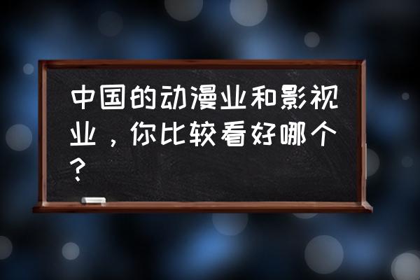 天行剑剧本杀 中国的动漫业和影视业，你比较看好哪个？