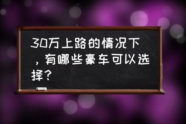 冒险家官方选配都有啥 30万上路的情况下，有哪些豪车可以选择？