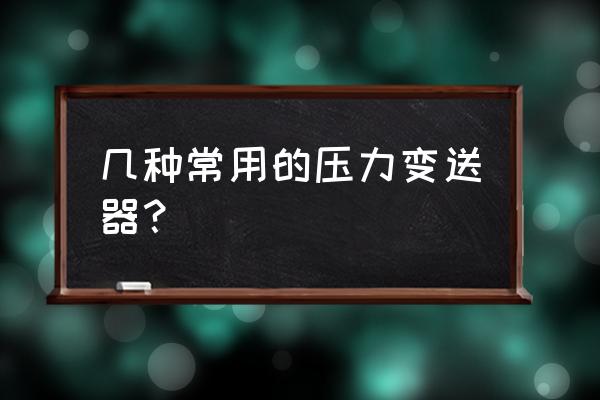 电容式智能压力变送器接线实物图 几种常用的压力变送器？