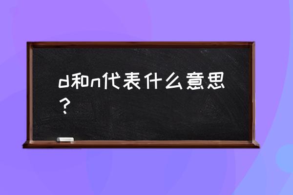 d 和n 挡分别是什么意思 d和n代表什么意思？