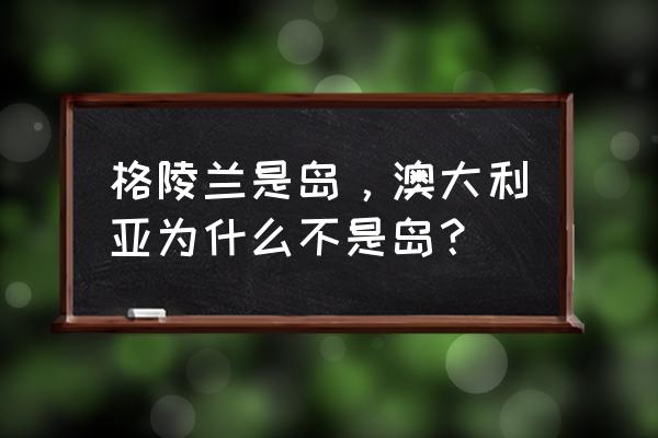 珊瑚礁一步一步怎么画 格陵兰是岛，澳大利亚为什么不是岛？