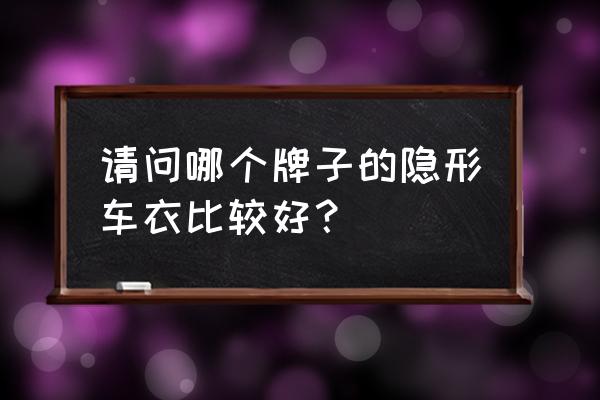 威固汽车贴膜验收标准 请问哪个牌子的隐形车衣比较好？