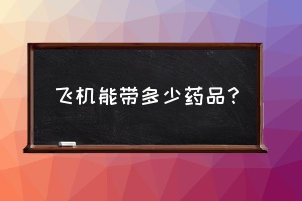 飞机上可以随身携带液体药品吗 飞机能带多少药品？