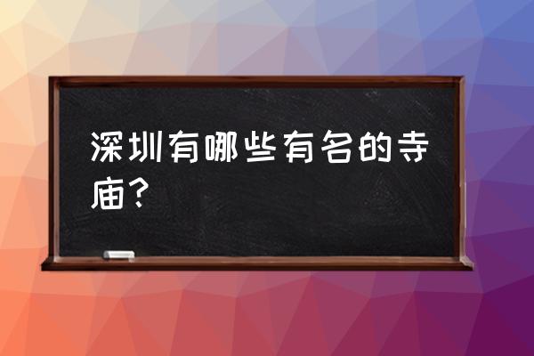 深圳清明出游哪里比较合适 深圳有哪些有名的寺庙？