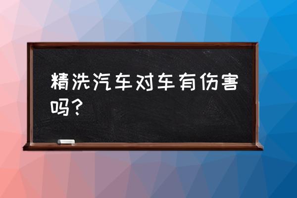 精洗汽车需要哪些工具 精洗汽车对车有伤害吗？