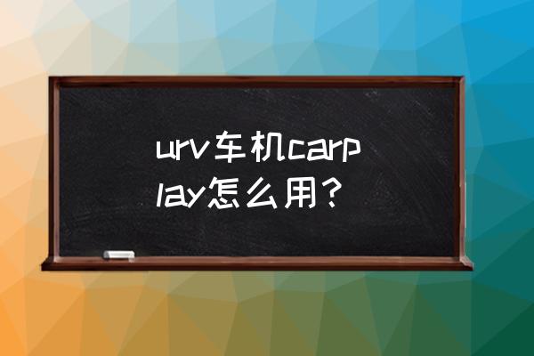 本田urv车机系统原厂怎么升级 urv车机carplay怎么用？