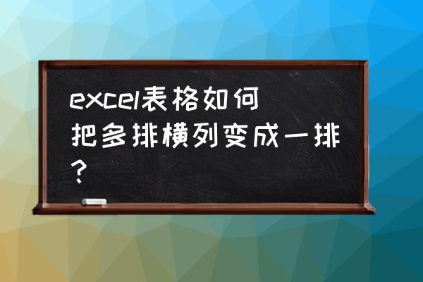 excel中行列数据转换的方法有哪些 excel表格如何把多排横列变成一排？