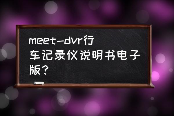 dvr打开不久又自动关闭了 meet-dvr行车记录仪说明书电子版？