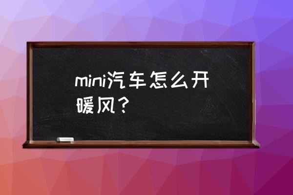 宝马320空调制热怎么开 mini汽车怎么开暖风？