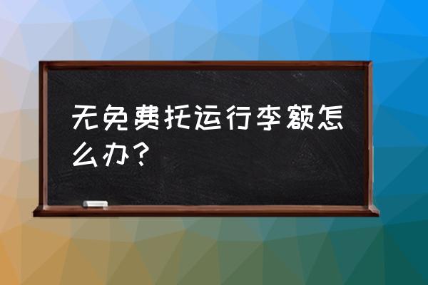 吉祥航空怎么看有没有托运 无免费托运行李额怎么办？