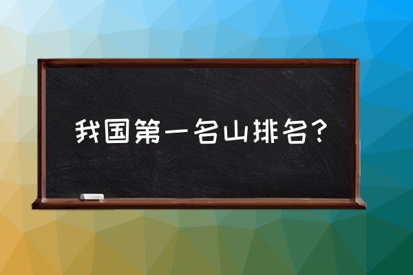 中国值得游玩的名山排名 我国第一名山排名？