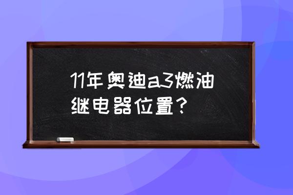 奇瑞a3继电器位置图 11年奥迪a3燃油继电器位置？