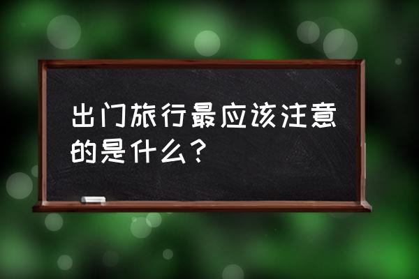 旅游中的住宿注意事项 出门旅行最应该注意的是什么？